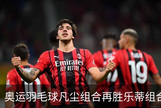 奥运羽毛球凡尘组合再胜乐蒂组合 闯进女双决赛