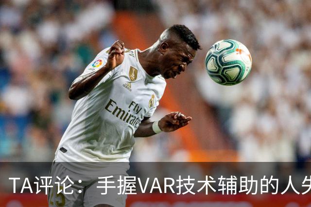 TA评论：手握VAR技术辅助的人失误，比以前的误判更加难以容忍